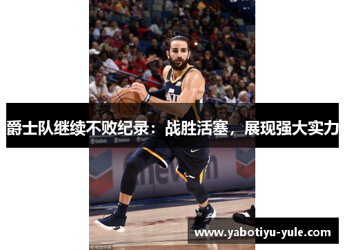 爵士队继续不败纪录：战胜活塞，展现强大实力