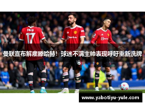 曼联宣布解雇滕哈赫！球迷不满主帅表现呼吁重新洗牌
