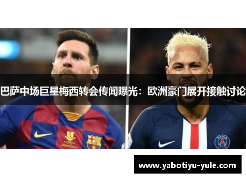 巴萨中场巨星梅西转会传闻曝光：欧洲豪门展开接触讨论