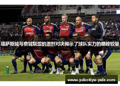 堪萨斯城与费城联盟的激烈对决揭示了球队实力的巅峰较量