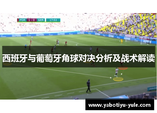 西班牙与葡萄牙角球对决分析及战术解读